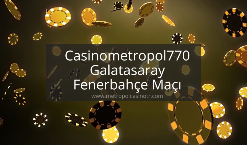 Casinometropol770 Galatasaray Fenerbahçe Maçı