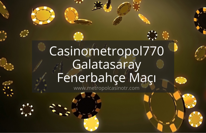 Casinometropol770 Galatasaray Fenerbahçe Maçı